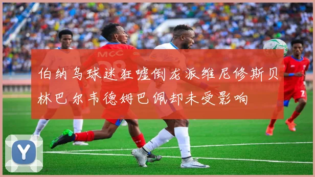 伯纳乌球迷狂嘘倒龙派维尼修斯贝林巴尔韦德姆巴佩却未受影响